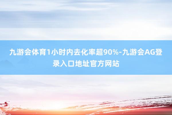 九游会体育1小时内去化率超90%-九游会AG登录入口地址官方网站