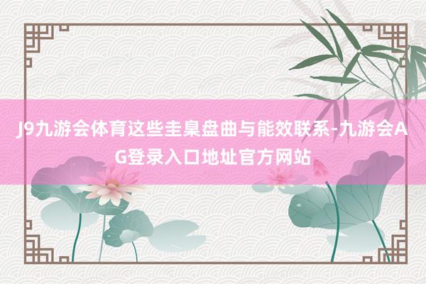 J9九游会体育这些圭臬盘曲与能效联系-九游会AG登录入口地址官方网站